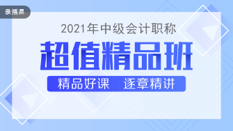 2021年中級會計職稱超值精品班課程持續(xù)更新中！