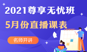 2021年中級會計(jì)職稱尊享無憂班5月份直播課表新鮮出爐~