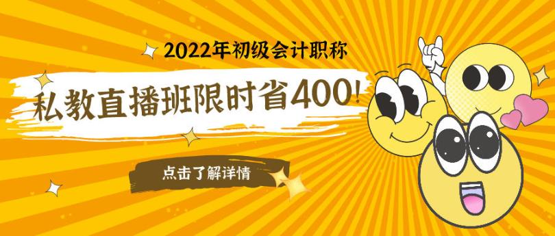立減400元！2022初級(jí)會(huì)計(jì)私教直播班限時(shí)鉅惠！早買更實(shí)惠！
