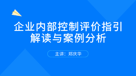 關(guān)注！企業(yè)內(nèi)部控制評價指引解讀與案例分析