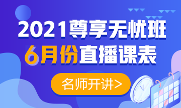 2021中級(jí)會(huì)計(jì)職稱尊享無(wú)憂班6月直播課表出爐啦！