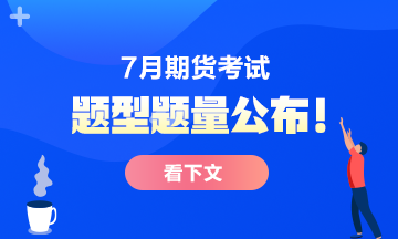 7月份期貨從業(yè)考試題型題量公布！