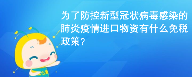 為了防控新型冠狀病毒感染的肺炎疫情進口物資有什么免稅政策？
