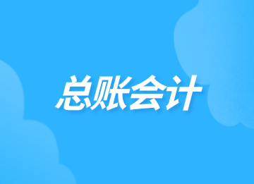什么是總賬會計？關(guān)于總賬會計你了解多少？