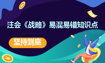 【考前急救包】注會《戰(zhàn)略》必備易混易錯知識點匯總！