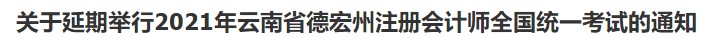 關(guān)于延期舉行2021年云南省德宏州注冊(cè)會(huì)計(jì)師全國統(tǒng)一考試的通知