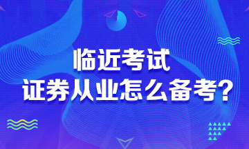 臨近考試 證券從業(yè)考試怎么備考？