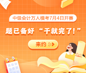 考前練兵場(chǎng)已經(jīng)替你準(zhǔn)備好了！中級(jí)會(huì)計(jì)職稱萬(wàn)人模考7月4日開(kāi)考！