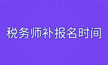 稅務(wù)師補報名時間
