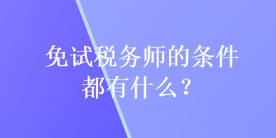 免試稅務師的條件都有什么？