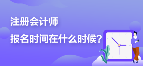 注冊會計師報名時間在什么時候？