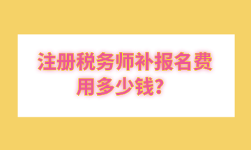 注冊稅務師補報名費用多少錢？
