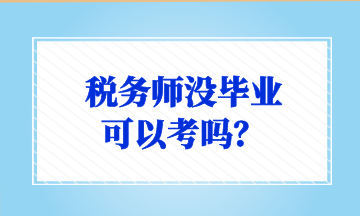 稅務(wù)師沒畢業(yè) 可以考嗎？