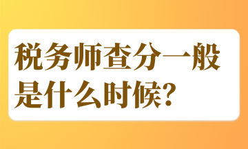 稅務(wù)師查分一般是什么時(shí)候？