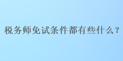 稅務師免試條件都有些什么？