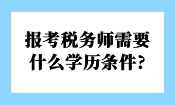 報考稅務(wù)師需要 什么學歷條件_