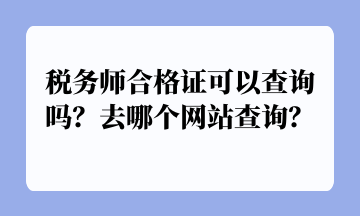 稅務(wù)師合格證可以查詢嗎？去哪個(gè)網(wǎng)站查詢？