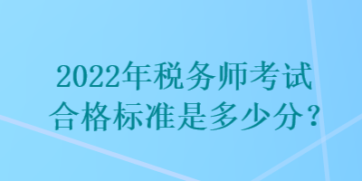 2022年稅務師考試合格標準是多少分？