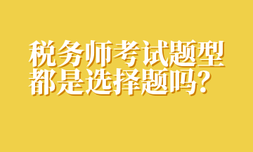稅務師考試題型都是選擇題嗎？