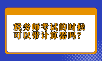 稅務(wù)師考試的時候可以帶計算器嗎？