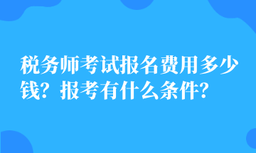 稅務師考試報名費用多少錢？報考有什么條件？