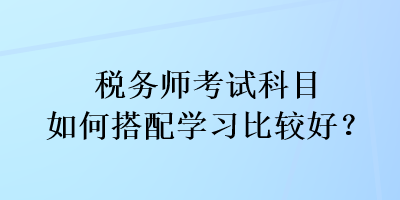 稅務師考試科目如何搭配學習比較好？