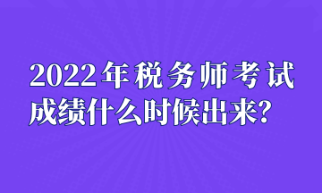 2022年稅務(wù)師考試成績(jī)什么時(shí)候出來？