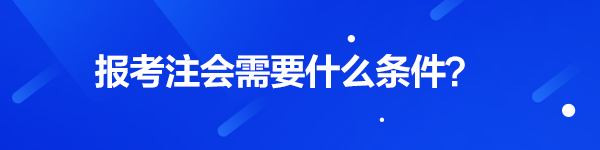 注會報名需要什么條件？