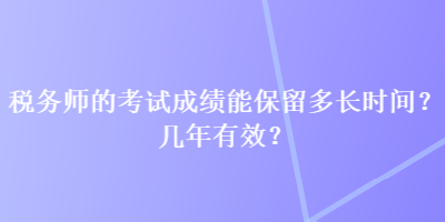 稅務師的考試成績能保留多長時間？幾年有效？