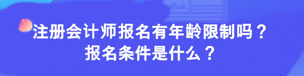注冊會計師報名有年齡限制嗎？報名條件是什么？