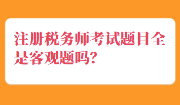 注冊稅務師考試題目全是客觀題嗎？