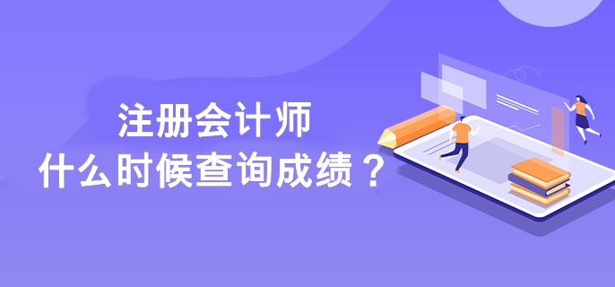 注冊(cè)會(huì)計(jì)師什么時(shí)候查詢(xún)成績(jī)？