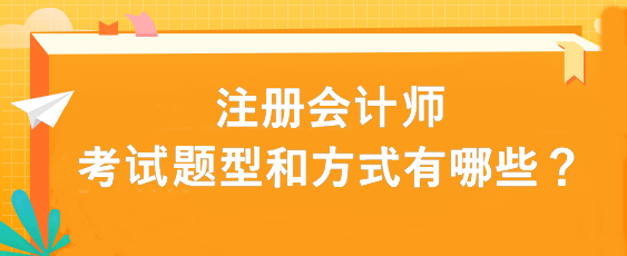 注冊會計師考試題型和方式有哪些？