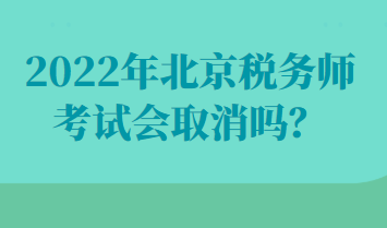 2022年北京稅務(wù)師考試會(huì)取消嗎？