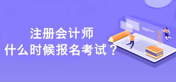 注冊會計師什么時候報名考試？