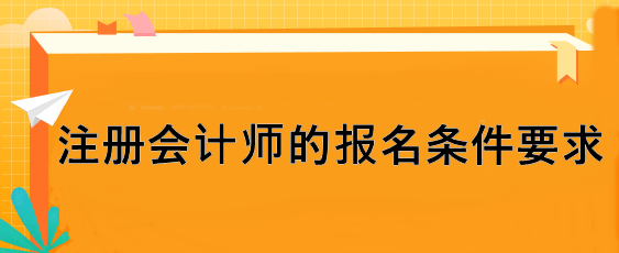 注冊會(huì)計(jì)師的報(bào)名條件要求