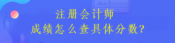 注冊(cè)會(huì)計(jì)師成績(jī)?cè)趺床榫唧w分?jǐn)?shù)？