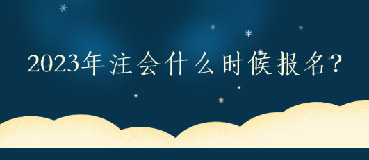 2023年注會(huì)什么時(shí)候報(bào)名？