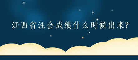 江西省注會(huì)成績什么時(shí)候出來？