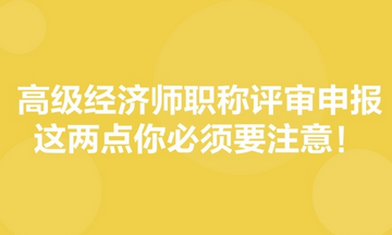 高級經(jīng)濟師職稱評審申報，這兩點你必須要注意！
