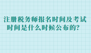注冊(cè)稅務(wù)師報(bào)名時(shí)間及考試時(shí)間是什么時(shí)候公布的？