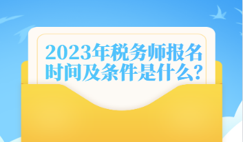 2023年稅務(wù)師報名時間及條件是什么？