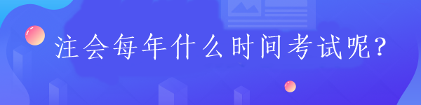 注會(huì)每年什么時(shí)間考試呢？