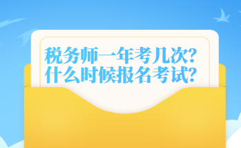 稅務(wù)師一年考幾次？什么時(shí)候報(bào)名考試？