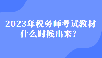 2023年稅務(wù)師考試教材什么時(shí)候出來？