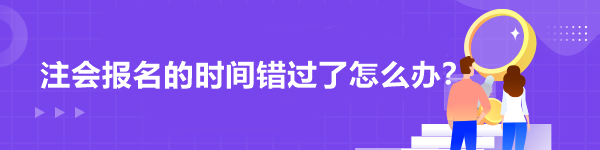 注會報名的時間錯過了怎么辦？