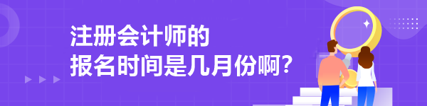 注冊(cè)會(huì)計(jì)師的報(bào)名時(shí)間是幾月份??？
