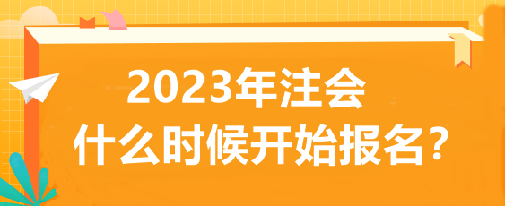 2023年注會(huì)什么時(shí)候開始報(bào)名？