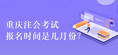 重慶注會(huì)考試報(bào)名時(shí)間是幾月份？
