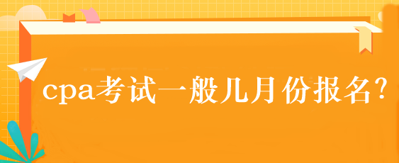 cpa考試一般幾月份報名？